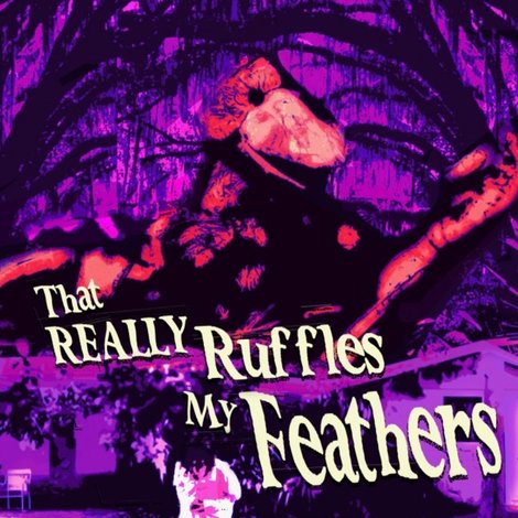 THAT REALLY RUFFLES MY FEATHERS