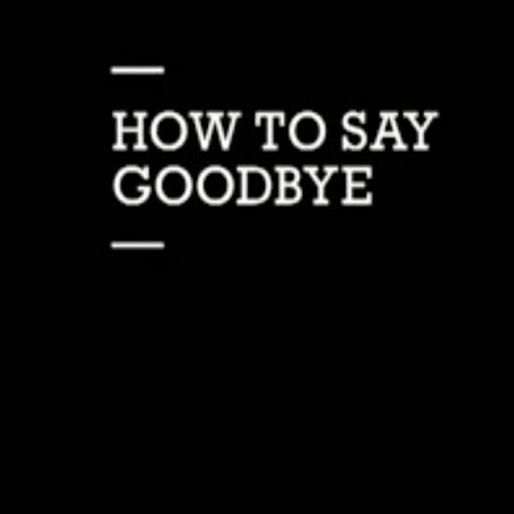 How to Say Goodbye