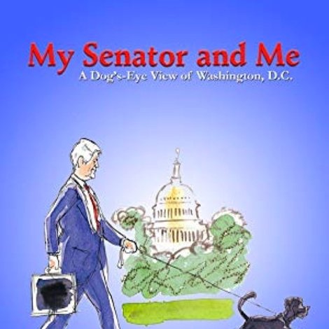 My Senator and Me: A Dog's-Eye View of Washington D.C.