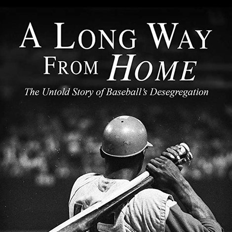 A Long Way from Home: The Untold Story of Baseball's Desegregation