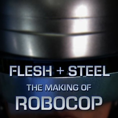 Flesh + Steel: The Making of 'RoboCop'