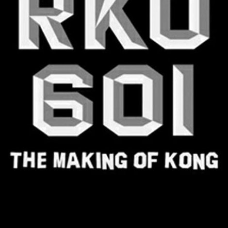 RKO Production 601: The Making of 'Kong, the Eighth Wonder of the World'