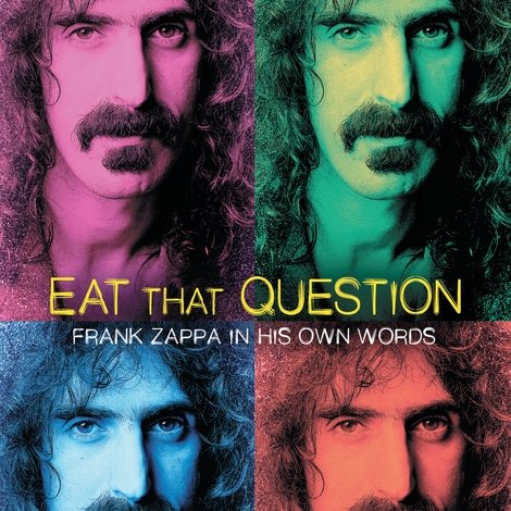Eat That Question: Frank Zappa in His Own Words