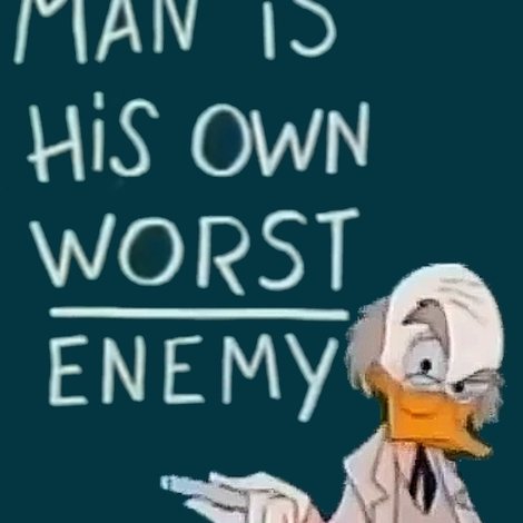 Man Is His Own Worst Enemy