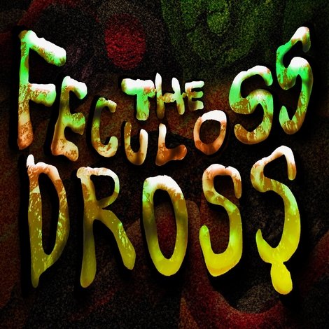 The Feculoss Dross