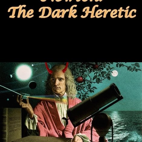 Newton: The Dark Heretic