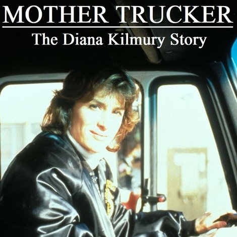 Mother Trucker: The Diana Kilmury Story