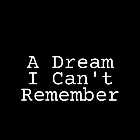 A Dream I Can’t Remember