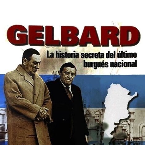 Gelbard: la historia secreta del último burgués nacional