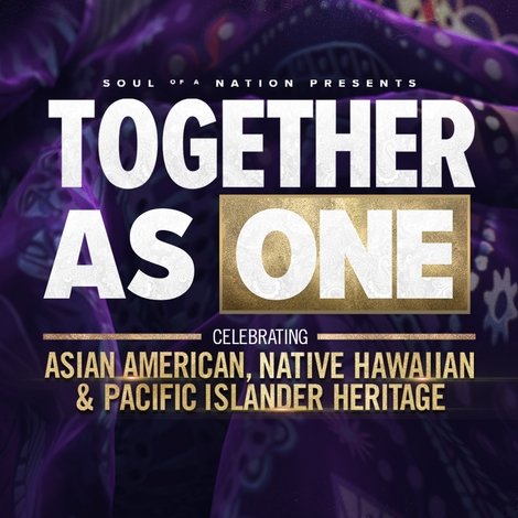 Soul of a Nation Presents: Together As One: Celebrating Asian American, Native Hawaiian and Pacific Islander Heritage
