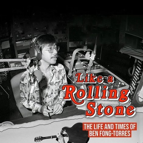 Like A Rolling Stone: The Life & Times of Ben Fong-Torres