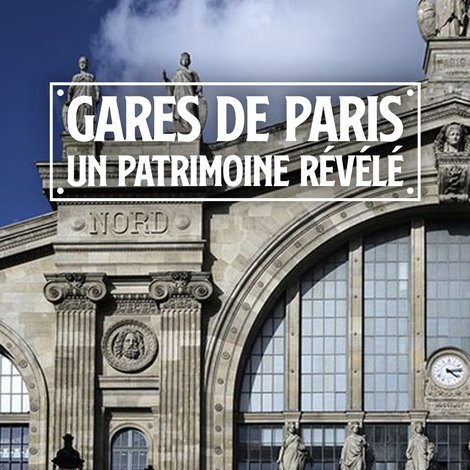 Gares de Paris : Un patrimoine révélé