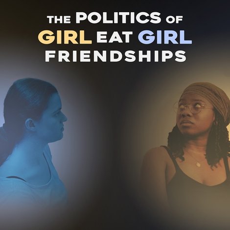 The Politics of Girl Eat Girl Friendships