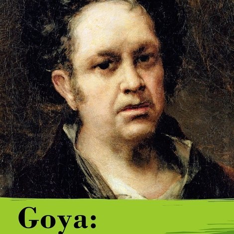 Goya: Crazy Like a Genius