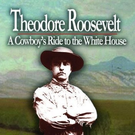 Theodore Roosevelt a Cowboys Ride to the White House