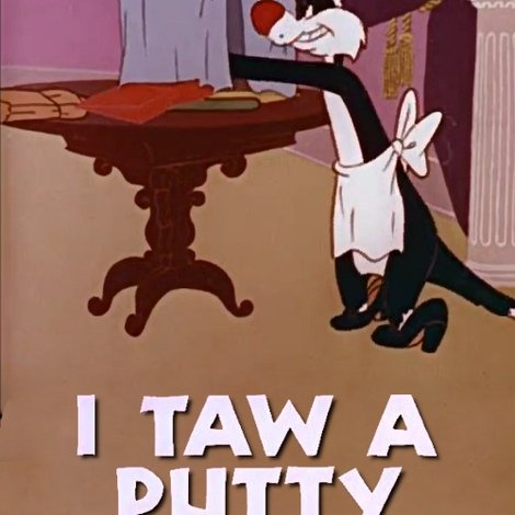 I Taw a Putty Tat