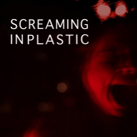 Screaming in Plastic