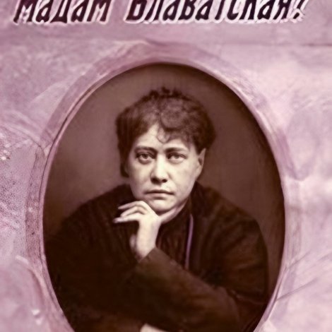 Кто Вы, мадам Блаватская?