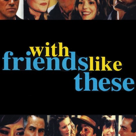 With Friends Like These