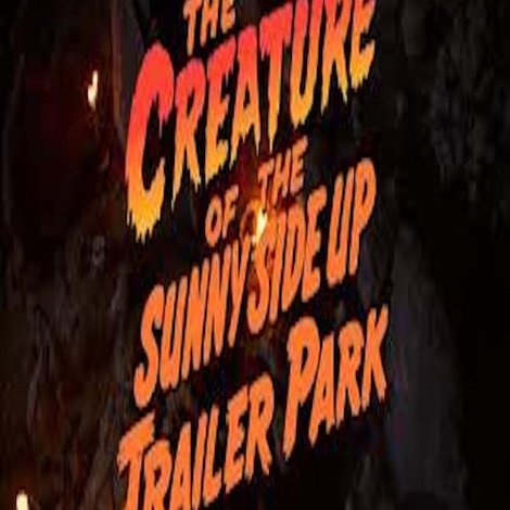 The Creature of the Sunny Side Up Trailer Park