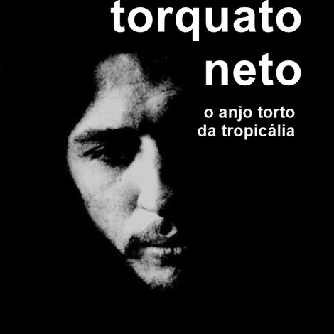 Torquato Neto, O Anjo Torto da Tropicália
