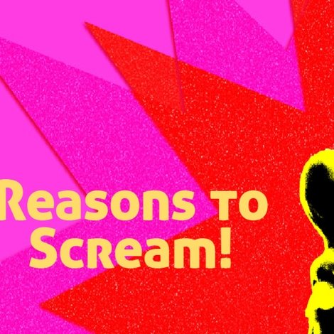 Reasons to Scream!