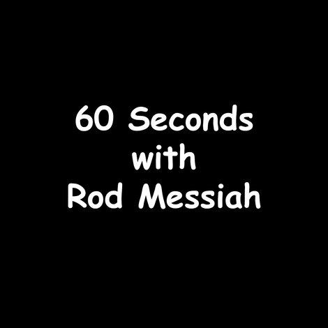 60 Seconds with Rod Messiah