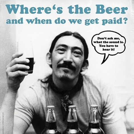 Where's the Beer and when do we get paid?