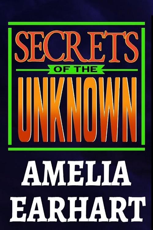 Secrets+of+the+Unknown%3A+Amelia+Earhart