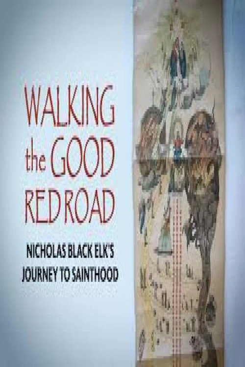 Walking the Good Red Road: Nicholas Black Elk’s Journey to Sainthood Poster