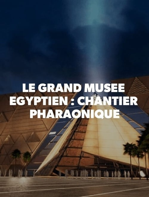 Le+Grand+Mus%C3%A9e+%C3%A9gyptien+%3A+Chantier+pharaonique
