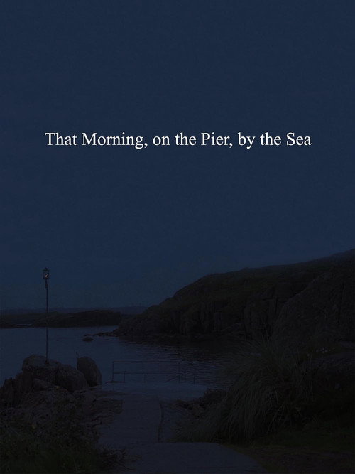 That Morning, on the Pier, by the Sea