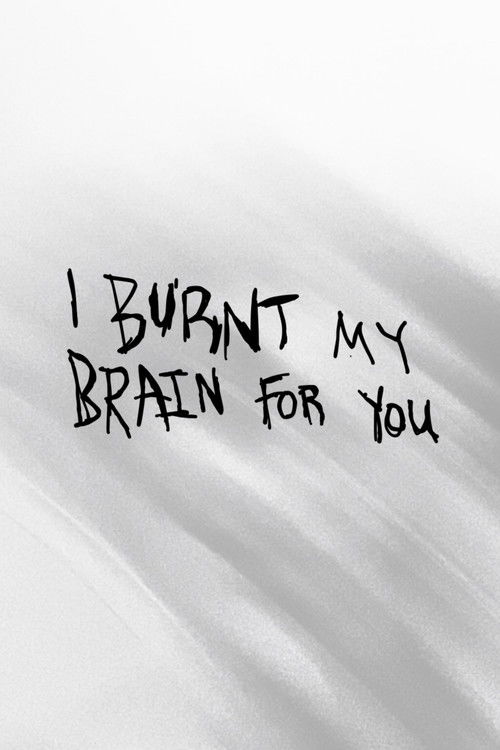 I BURNT MY BRAIN FOR YOU