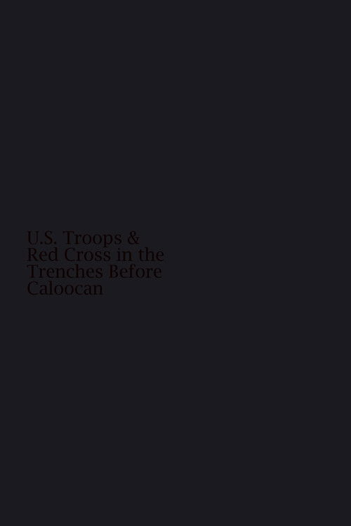U.S. Troops and Red Cross in the Trenches Before Caloocan