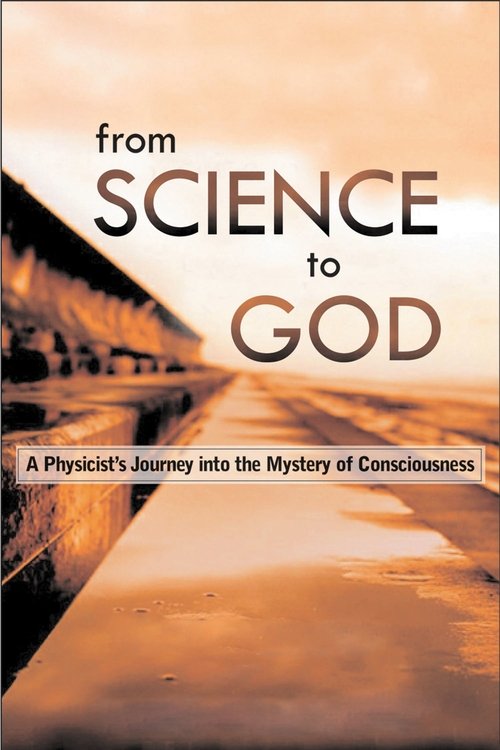 From Science to God: Exploring the Mystery of Consciousness 2005 From Science to God: Exploring the Mystery of Consciousness 2005