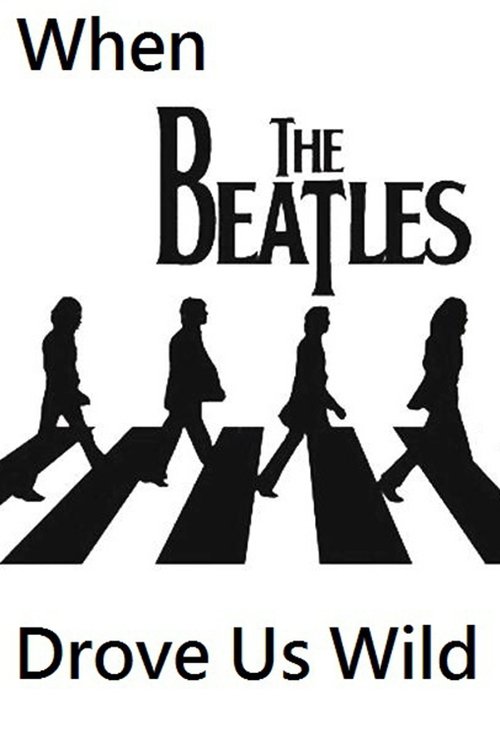 When the Beatles Drove Us Wild 2014 When the Beatles Drove Us Wild 2014