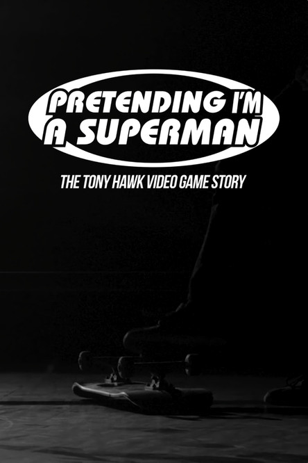 Pretending I'm a Superman: The Tony Hawk Video Game Story 2020 Pretending I'm a Superman: The Tony Hawk Video Game Story 2020