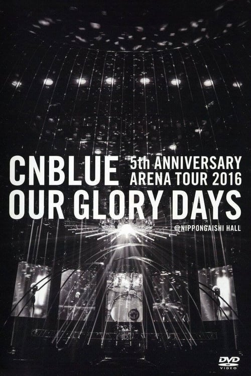 CNBLUE+5th+ANNIVERSARY+ARENA+TOUR+2016+-Our+Glory+Days-