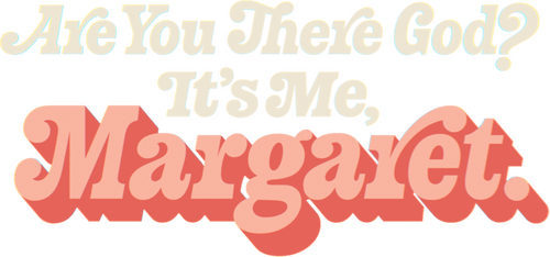 Are You There God? Its Me, Margaret.