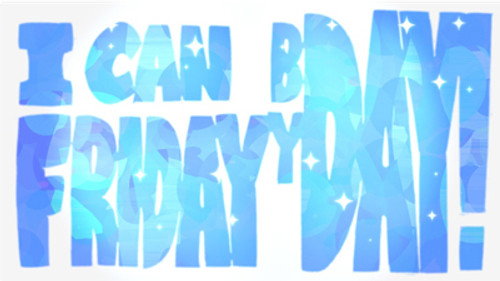 I can Friday by day!
