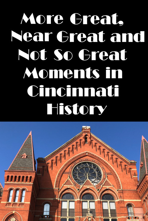 Cincinnati: More Great, Near Great, and Not So Great Moments in Cincinnati History