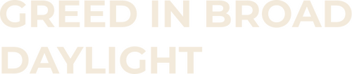 Greed in Broad Daylight