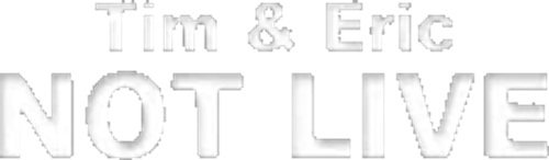 Tim and Eric Not Live