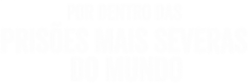 Por Dentro das Prisões Mais Severas do Mundo