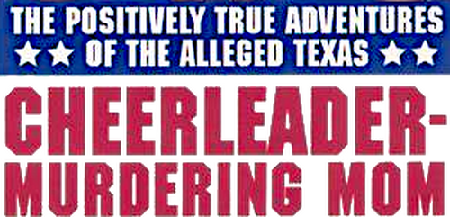 The Positively True Adventures of the Alleged Texas Cheerleader-Murdering Mom