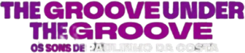 The Groove Under the Groove: Os Sons de Paulinho da Costa