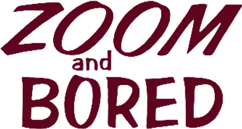 Zoom and Bored