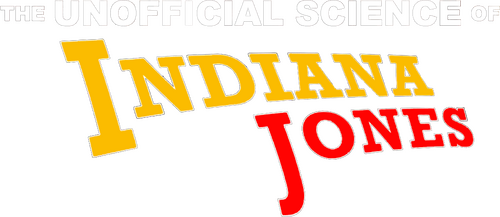 The Unofficial Science of Indiana Jones
