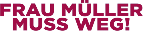 Frau Müller muss weg!