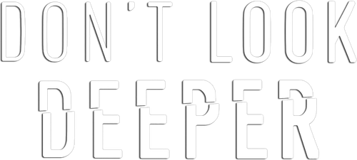 DON'T LOOK DEEPER